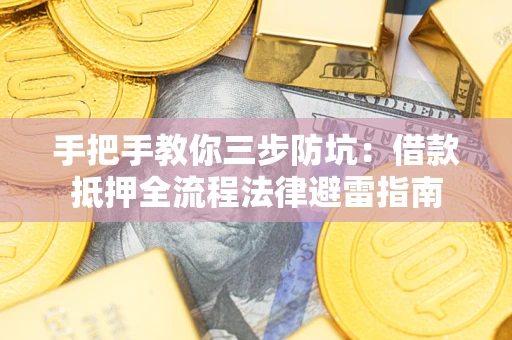 济南手把手教你三步防坑：借款抵押全流程法律避雷指南