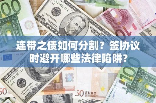 济南连带之债如何分割？签协议时避开哪些法律陷阱？