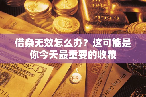 济南借条无效怎么办？这可能是你今天最重要的收藏