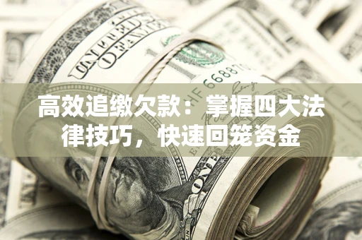 济南高效追缴欠款：掌握四大法律技巧，快速回笼资金
