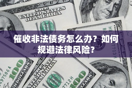 济南催收非法债务怎么办？如何规避法律风险？