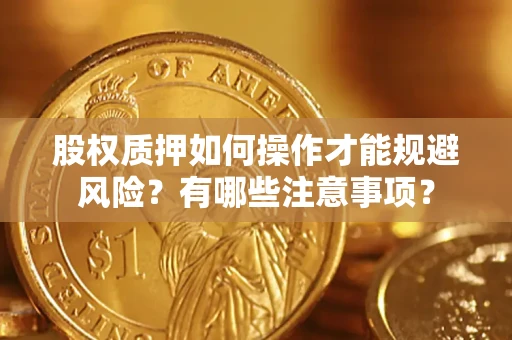 济南股权质押如何操作才能规避风险？有哪些注意事项？