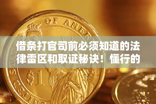 济南借条打官司前必须知道的法律雷区和取证秘诀！懂行的人已经留好这些证据
