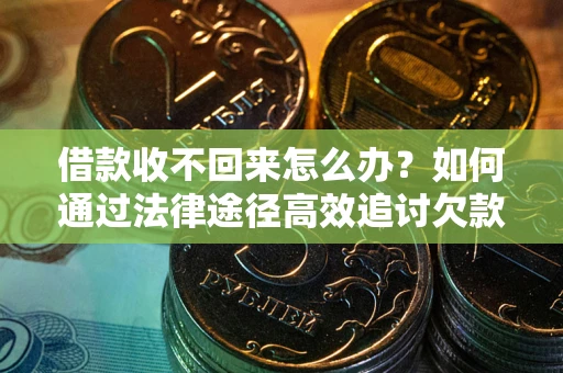 济南借款收不回来怎么办?如何通过法律途径高效追讨欠款? 济南借款收不回来怎么办?如何通过法律途径高效追讨欠款?