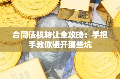 济南合同债权转让全攻略：手把手教你避开那些坑