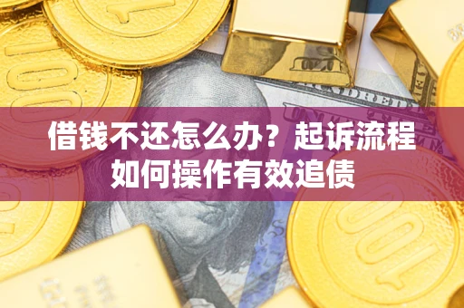 济南借钱不还怎么办？起诉流程如何操作有效追债