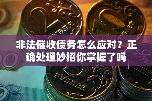 济南非法催收债务怎么应对？正确处理妙招你掌握了吗