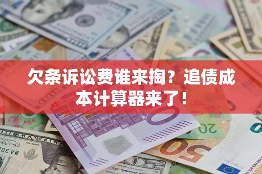 济南欠条诉讼费谁来掏？追债成本计算器来了！