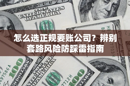 济南怎么选正规要账公司？辨别套路风险防踩雷指南