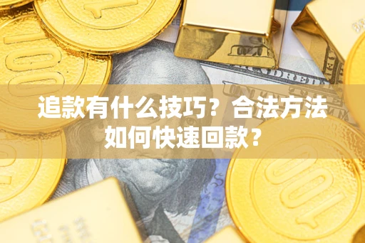 济南追款有什么技巧？合法方法如何快速回款？