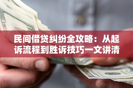 济南民间借贷纠纷全攻略：从起诉流程到胜诉技巧一文讲清