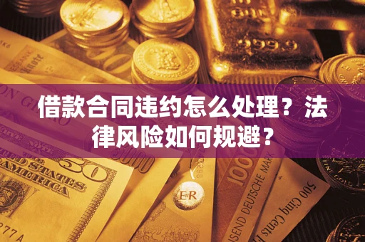 济南借款合同违约怎么处理？法律风险如何规避？