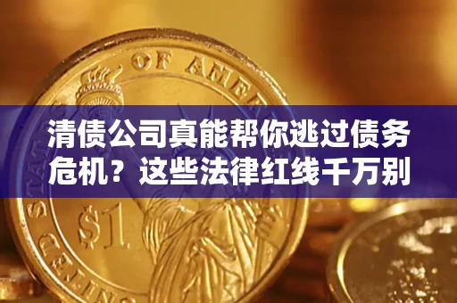 济南清债公司真能帮你逃过债务危机？这些法律红线千万别踩