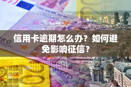 济南信用卡逾期怎么办？如何避免影响征信？