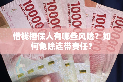 济南借钱担保人有哪些风险？如何免除连带责任？