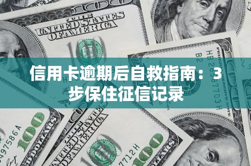 济南信用卡逾期后自救指南：3步保住征信记录