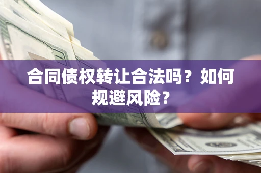 济南合同债权转让合法吗?如何规避风险? 济南合同债权转让合法吗?如何规避风险?