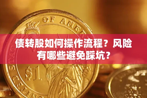济南债转股如何操作流程?风险有哪些避免踩坑? 济南债转股如何操作流程?风险有哪些避免踩坑?