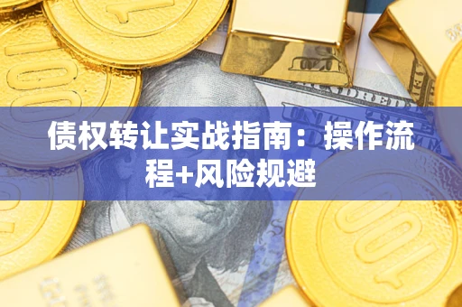 济南债权转让实战指南：操作流程+风险规避